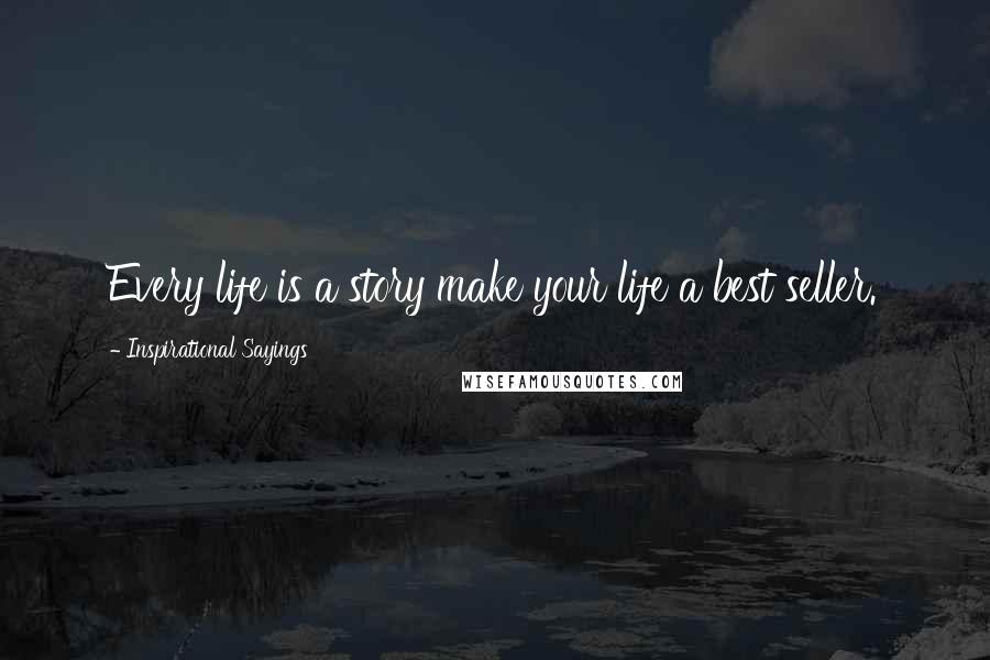 Inspirational Sayings Quotes: Every life is a story make your life a best seller.