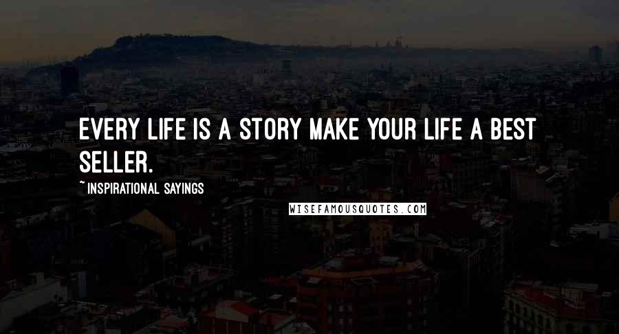 Inspirational Sayings Quotes: Every life is a story make your life a best seller.