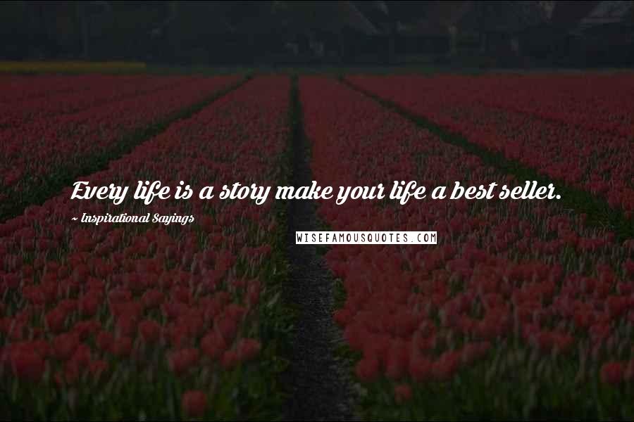 Inspirational Sayings Quotes: Every life is a story make your life a best seller.