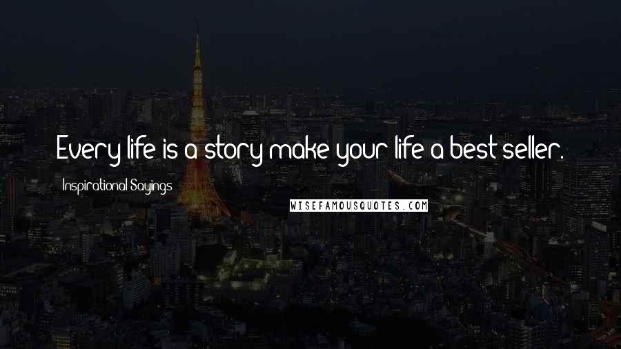 Inspirational Sayings Quotes: Every life is a story make your life a best seller.