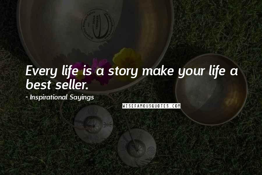 Inspirational Sayings Quotes: Every life is a story make your life a best seller.