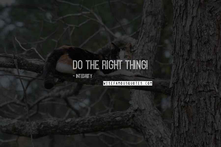Integrity Quotes: DO THE RIGHT THING!