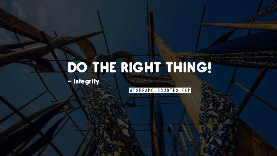 Integrity Quotes: DO THE RIGHT THING!