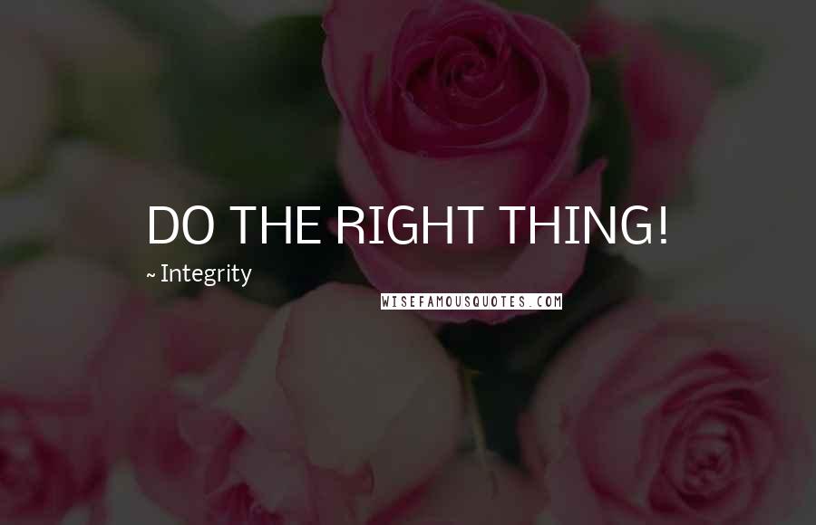 Integrity Quotes: DO THE RIGHT THING!