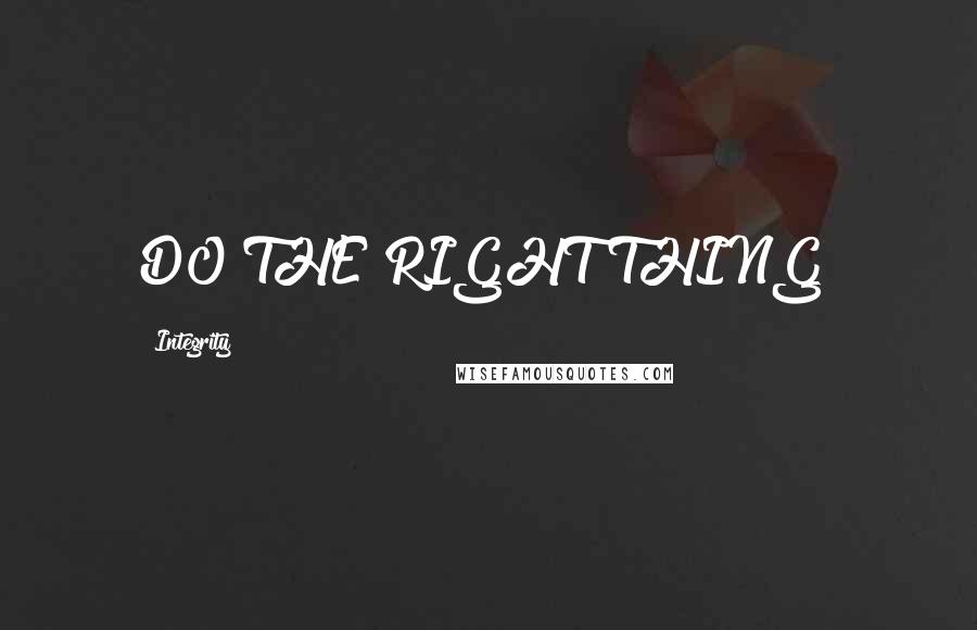 Integrity Quotes: DO THE RIGHT THING!