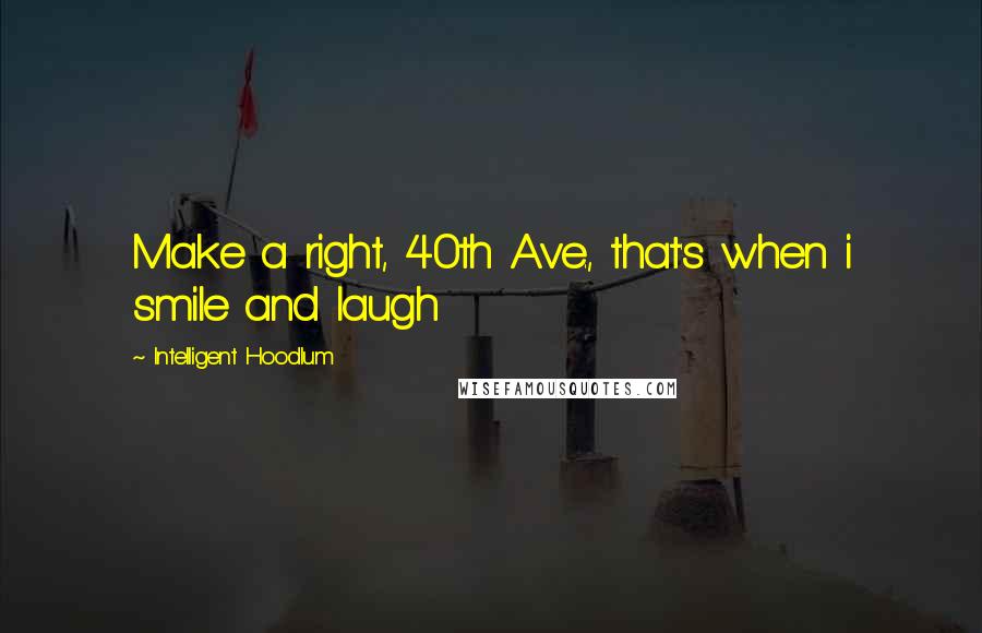 Intelligent Hoodlum Quotes: Make a right, 40th Ave., that's when i smile and laugh