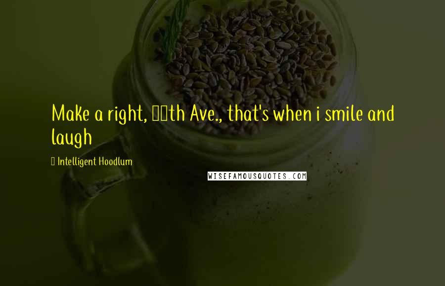 Intelligent Hoodlum Quotes: Make a right, 40th Ave., that's when i smile and laugh