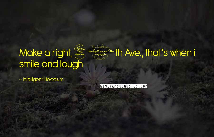 Intelligent Hoodlum Quotes: Make a right, 40th Ave., that's when i smile and laugh