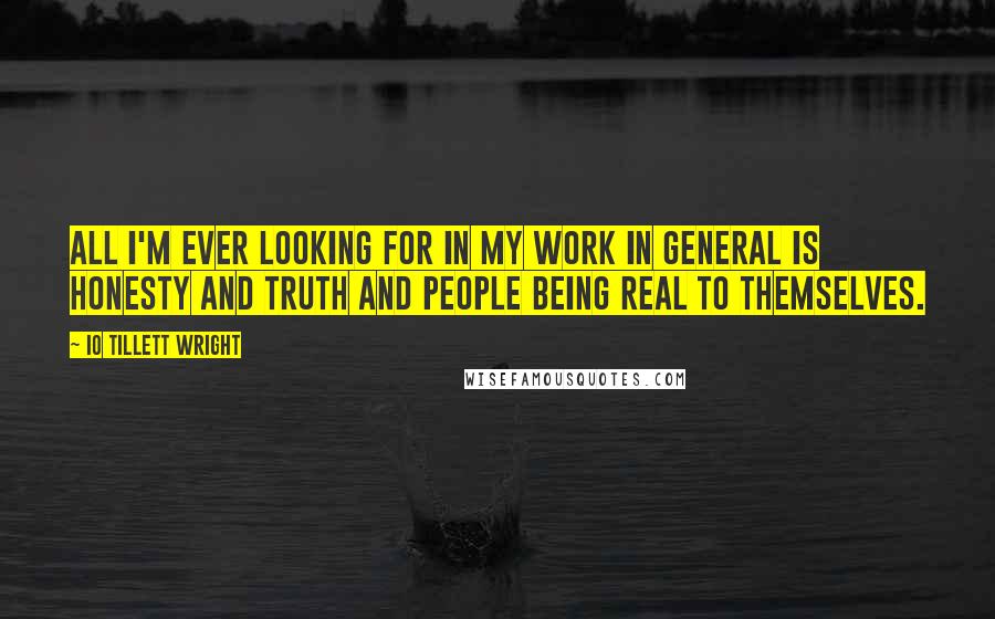 IO Tillett Wright Quotes: All I'm ever looking for in my work in general is honesty and truth and people being real to themselves.