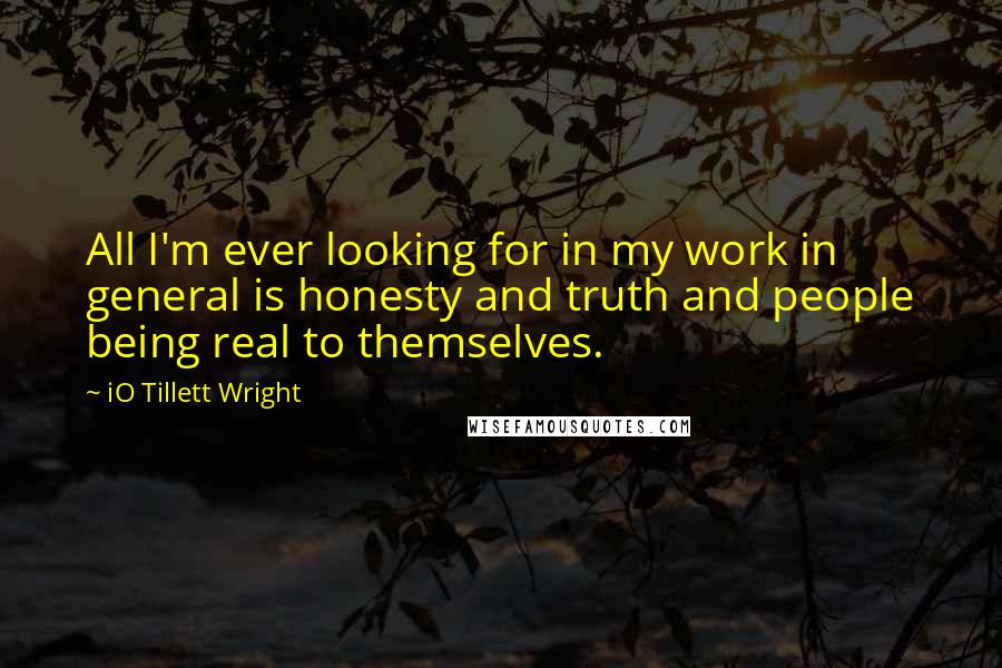 IO Tillett Wright Quotes: All I'm ever looking for in my work in general is honesty and truth and people being real to themselves.