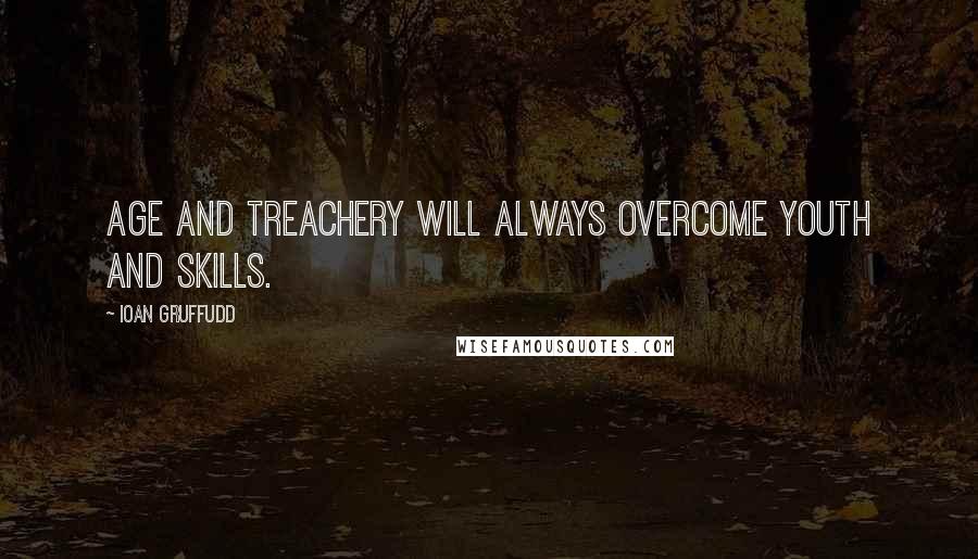 Ioan Gruffudd Quotes: Age and treachery will always overcome youth and skills.