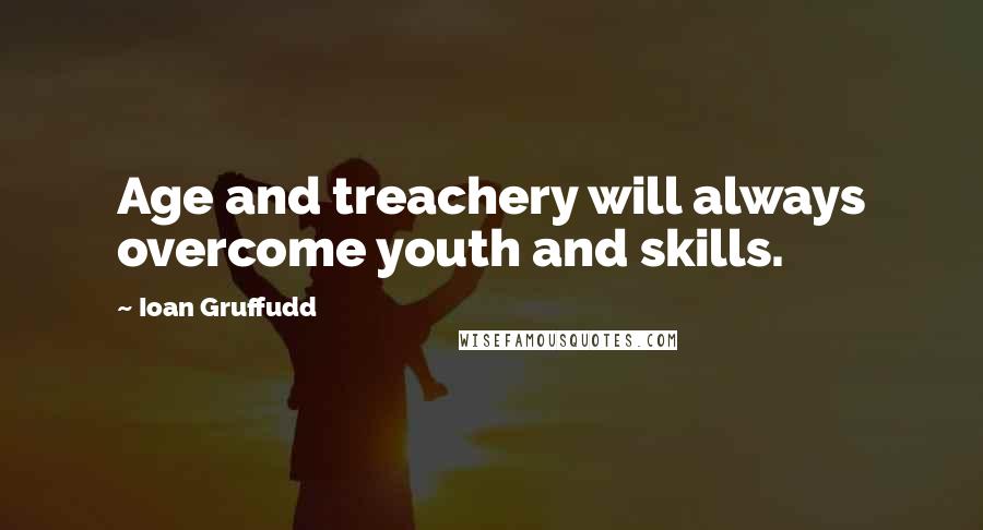 Ioan Gruffudd Quotes: Age and treachery will always overcome youth and skills.