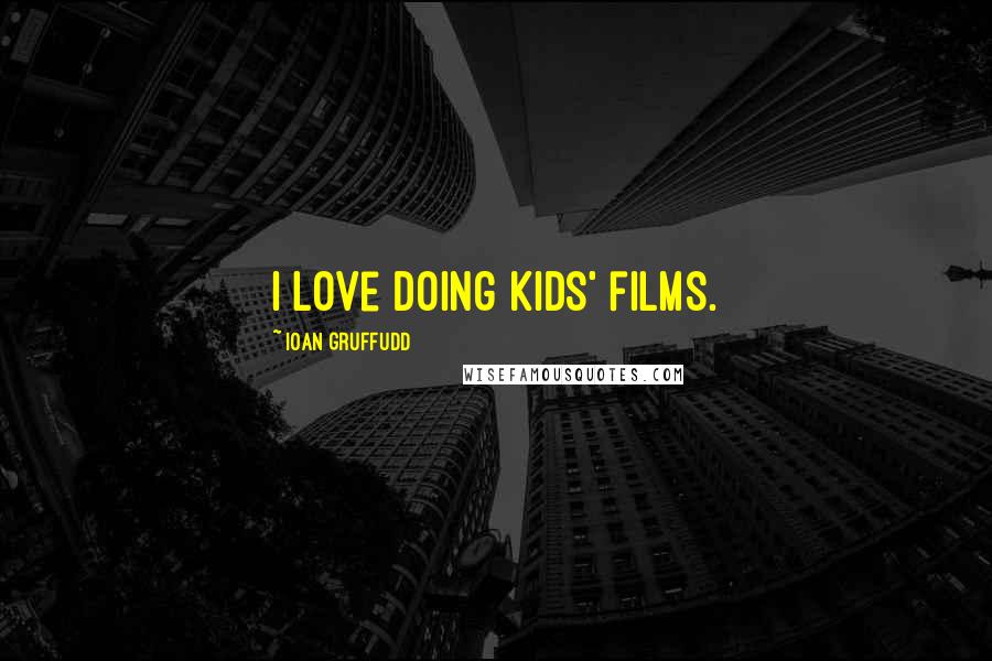 Ioan Gruffudd Quotes: I love doing kids' films.