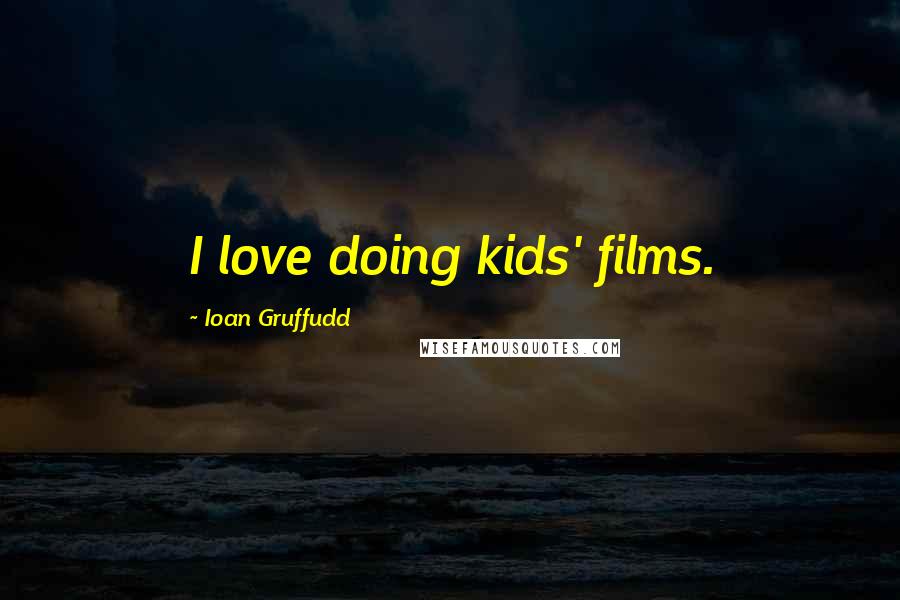 Ioan Gruffudd Quotes: I love doing kids' films.