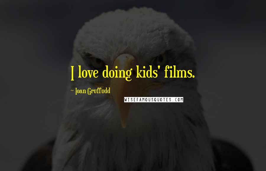 Ioan Gruffudd Quotes: I love doing kids' films.