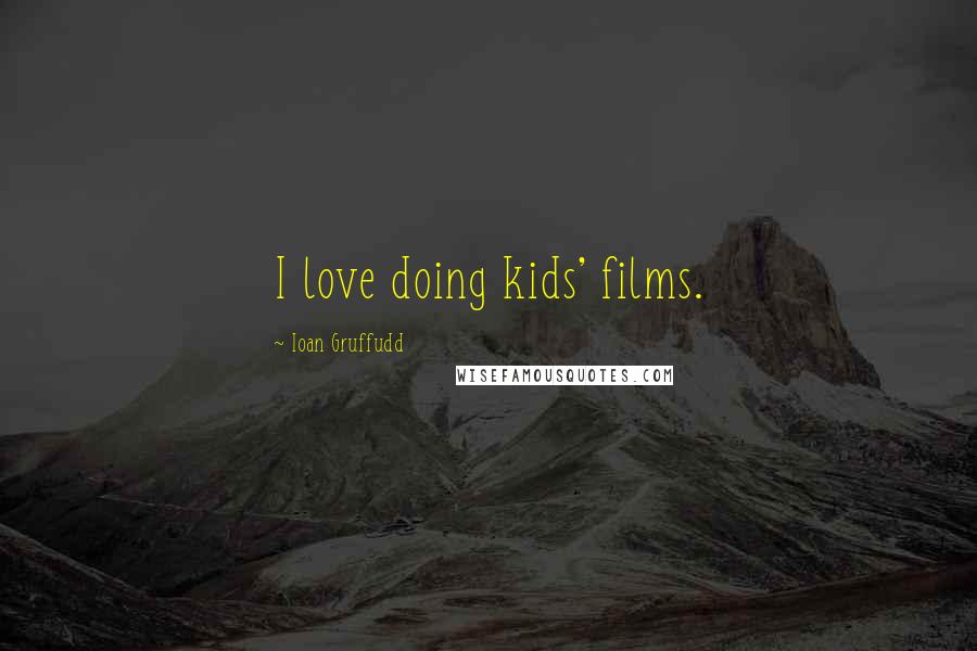 Ioan Gruffudd Quotes: I love doing kids' films.