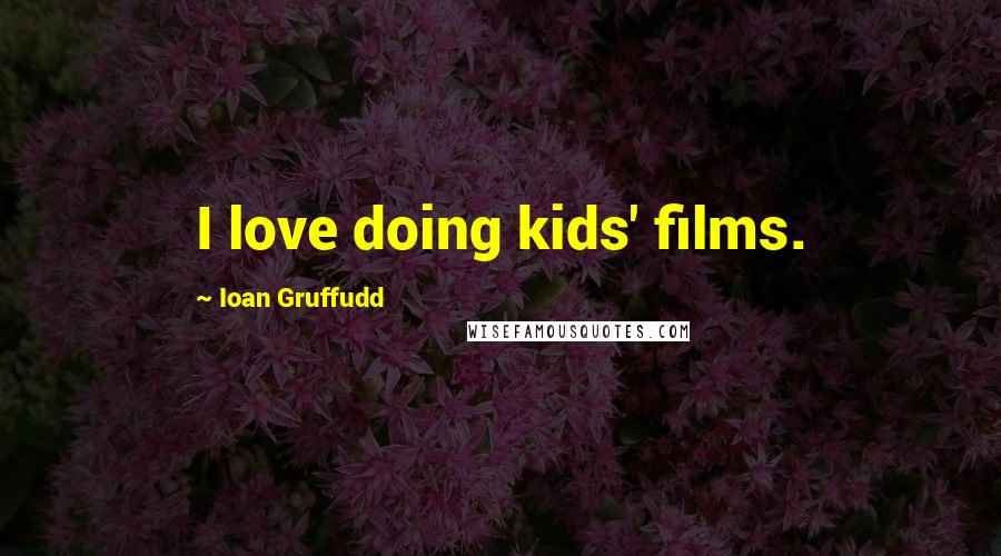 Ioan Gruffudd Quotes: I love doing kids' films.