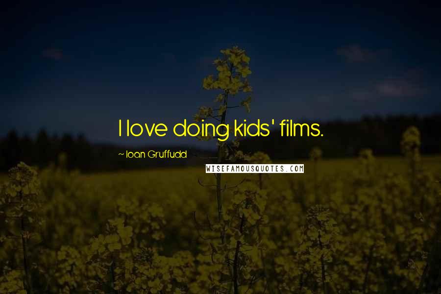 Ioan Gruffudd Quotes: I love doing kids' films.