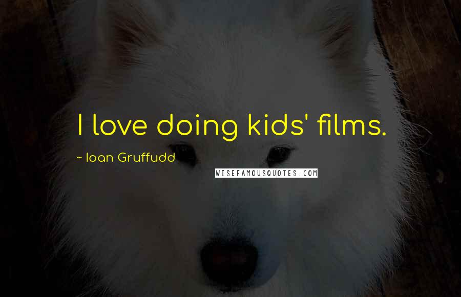 Ioan Gruffudd Quotes: I love doing kids' films.