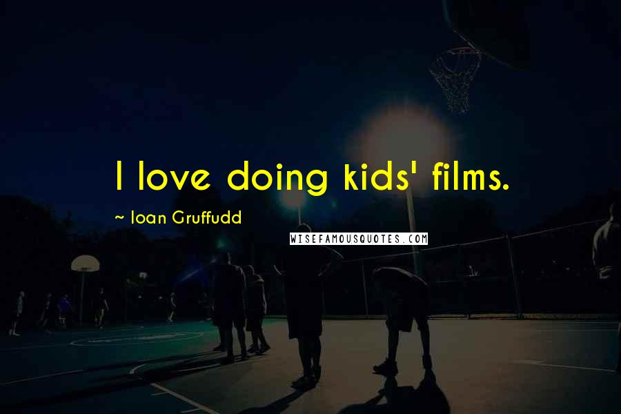 Ioan Gruffudd Quotes: I love doing kids' films.