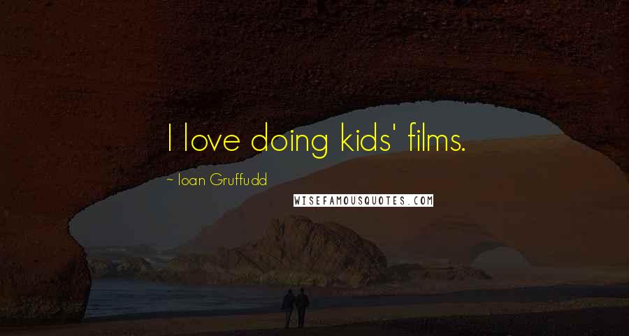 Ioan Gruffudd Quotes: I love doing kids' films.