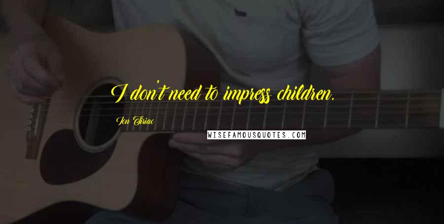 Ion Tiriac Quotes: I don't need to impress children.