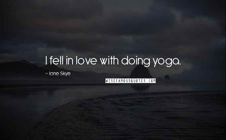 Ione Skye Quotes: I fell in love with doing yoga.