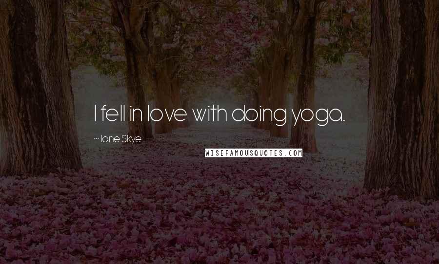 Ione Skye Quotes: I fell in love with doing yoga.