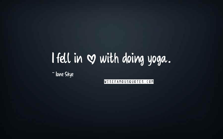 Ione Skye Quotes: I fell in love with doing yoga.