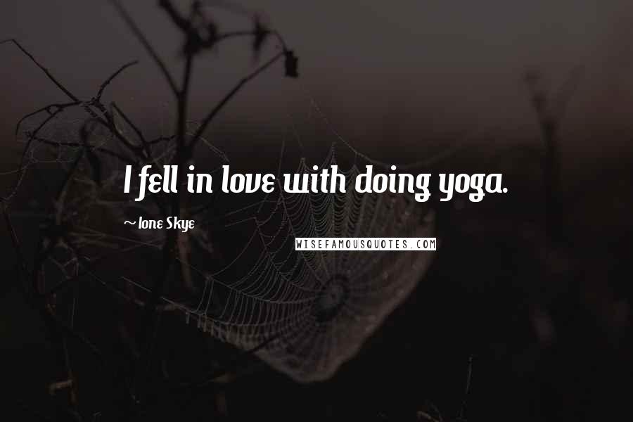 Ione Skye Quotes: I fell in love with doing yoga.