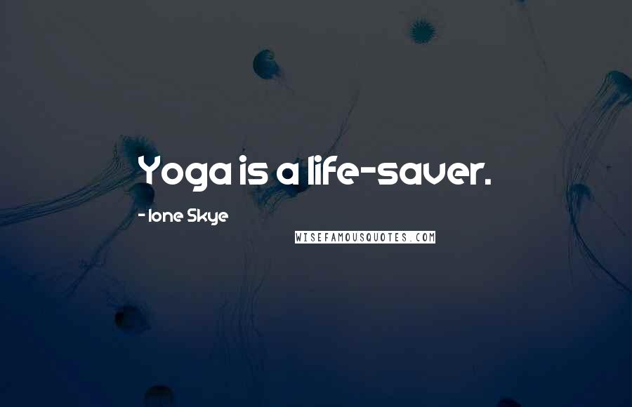 Ione Skye Quotes: Yoga is a life-saver.