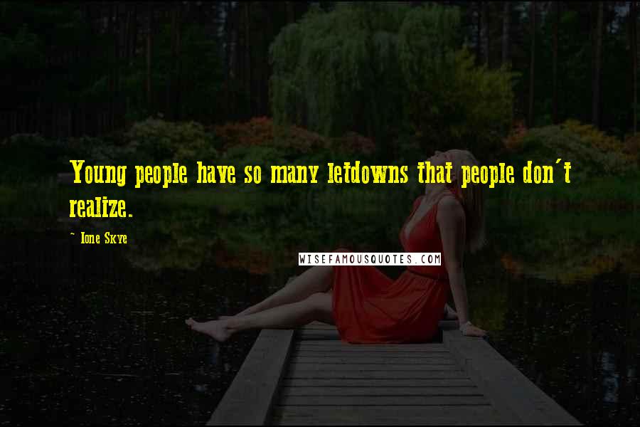 Ione Skye Quotes: Young people have so many letdowns that people don't realize.