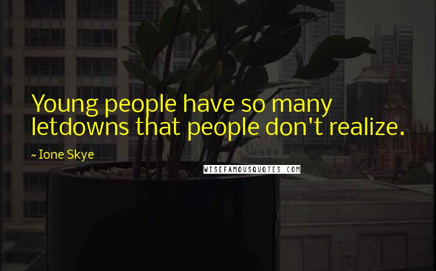 Ione Skye Quotes: Young people have so many letdowns that people don't realize.