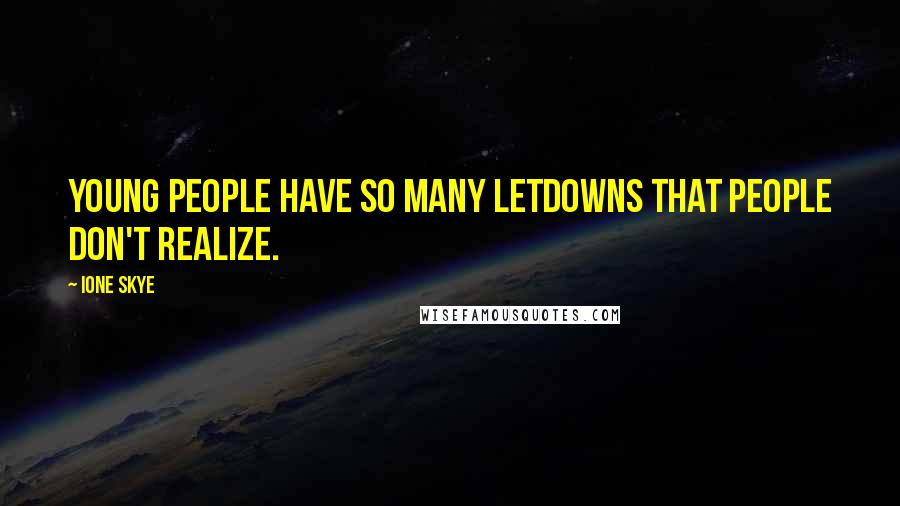 Ione Skye Quotes: Young people have so many letdowns that people don't realize.