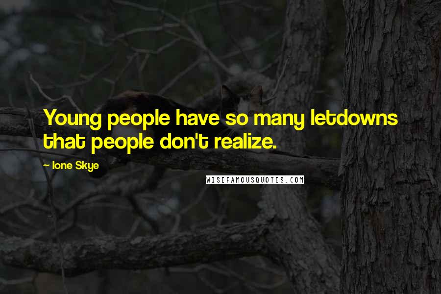 Ione Skye Quotes: Young people have so many letdowns that people don't realize.