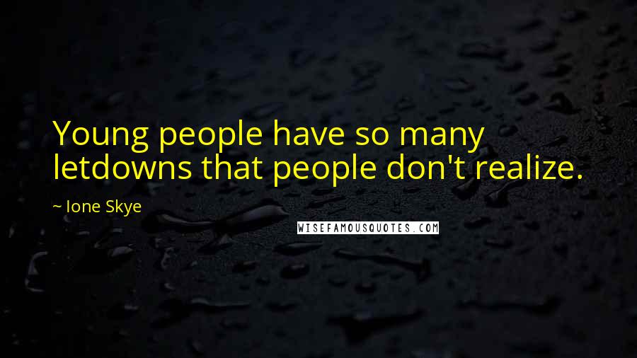 Ione Skye Quotes: Young people have so many letdowns that people don't realize.