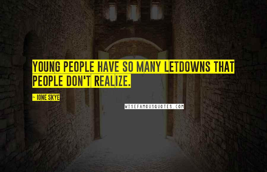 Ione Skye Quotes: Young people have so many letdowns that people don't realize.