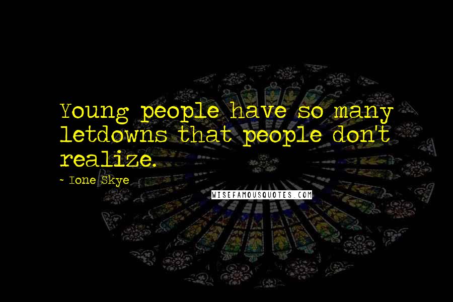 Ione Skye Quotes: Young people have so many letdowns that people don't realize.