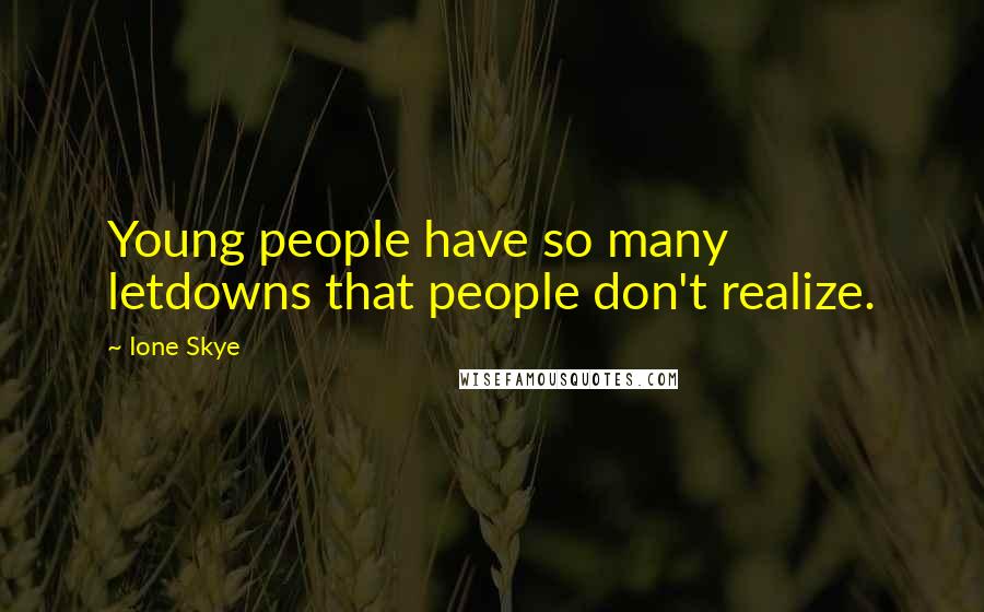 Ione Skye Quotes: Young people have so many letdowns that people don't realize.