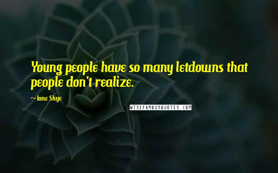 Ione Skye Quotes: Young people have so many letdowns that people don't realize.