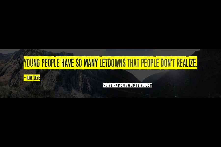 Ione Skye Quotes: Young people have so many letdowns that people don't realize.