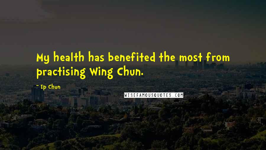 Ip Chun Quotes: My health has benefited the most from practising Wing Chun.