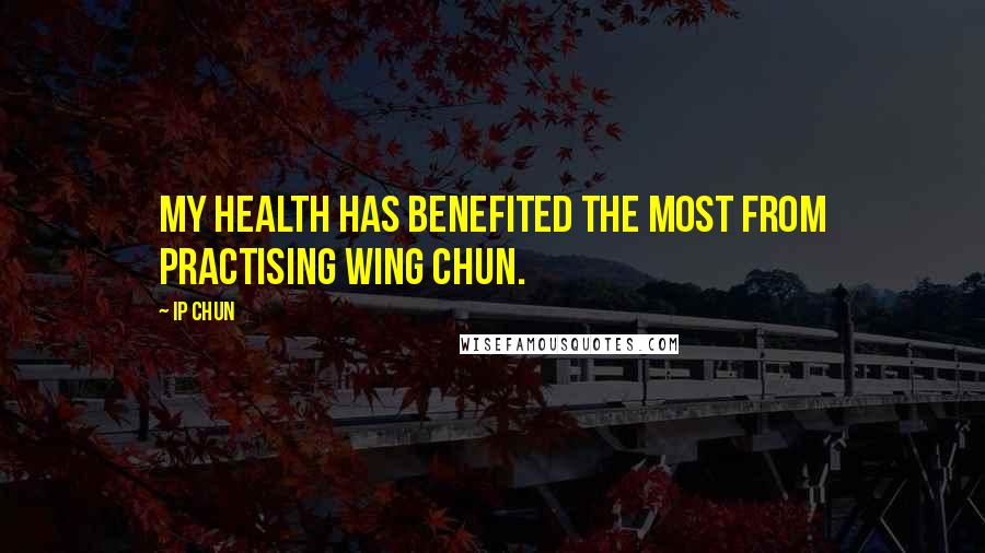 Ip Chun Quotes: My health has benefited the most from practising Wing Chun.