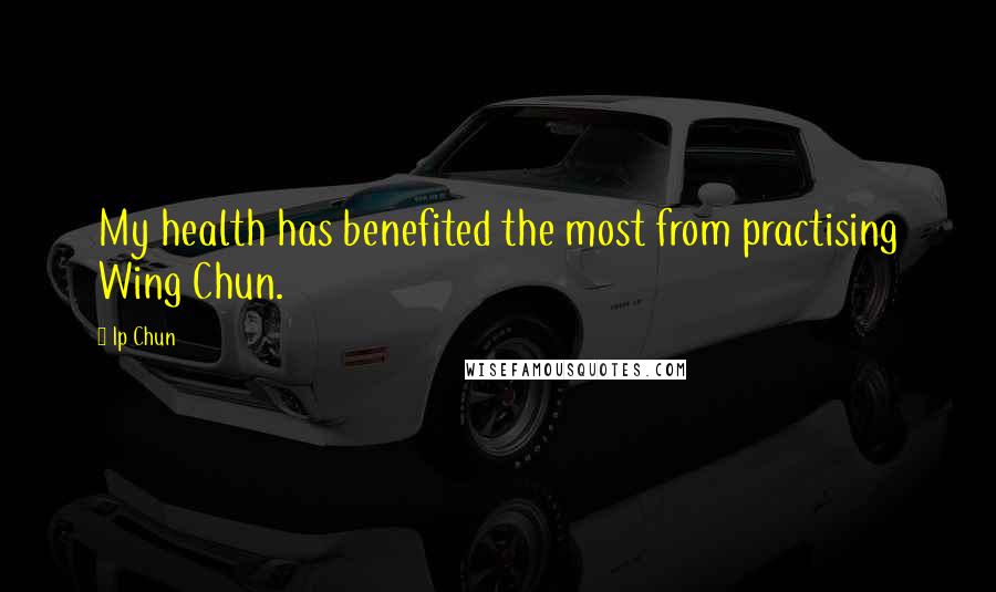 Ip Chun Quotes: My health has benefited the most from practising Wing Chun.