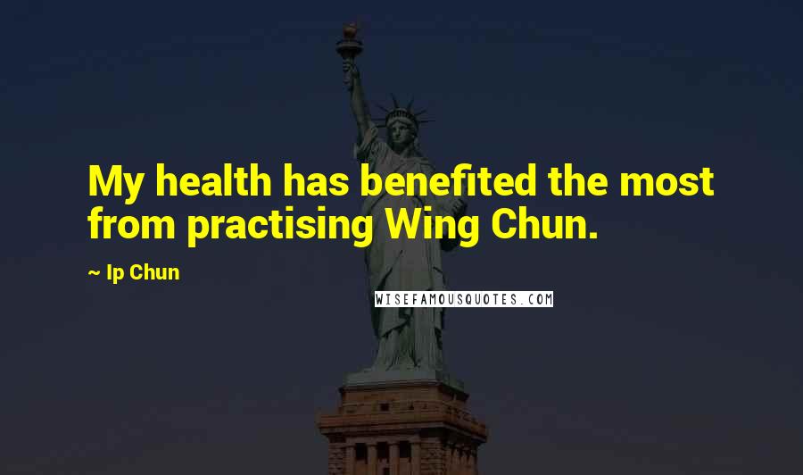 Ip Chun Quotes: My health has benefited the most from practising Wing Chun.