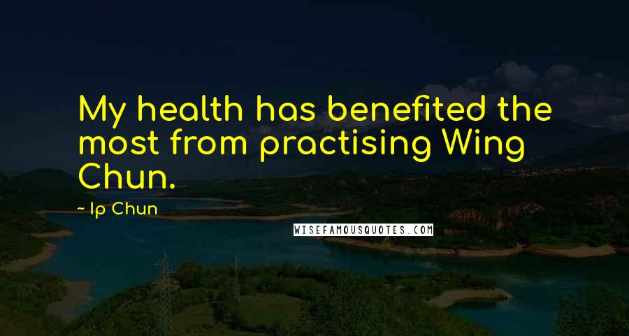 Ip Chun Quotes: My health has benefited the most from practising Wing Chun.