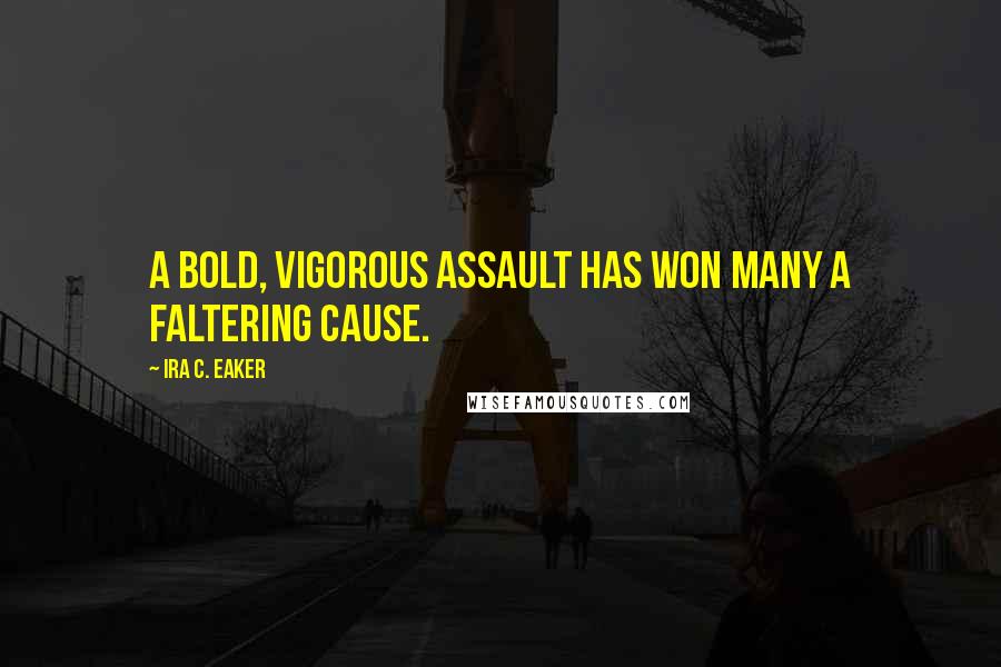 Ira C. Eaker Quotes: A bold, vigorous assault has won many a faltering cause.