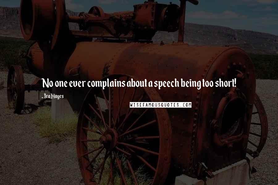 Ira Hayes Quotes: No one ever complains about a speech being too short!