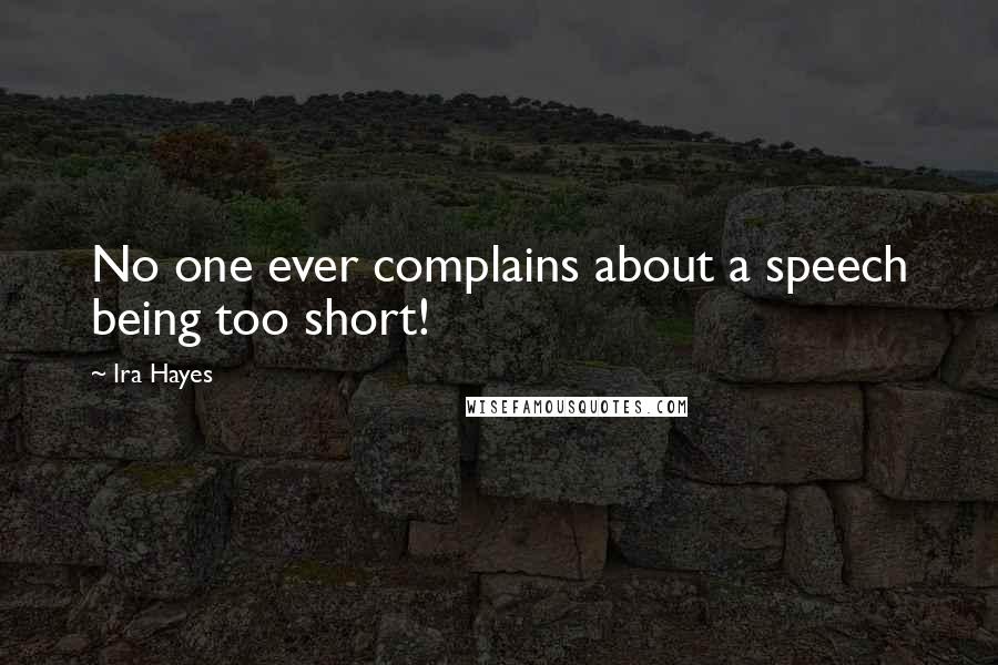 Ira Hayes Quotes: No one ever complains about a speech being too short!