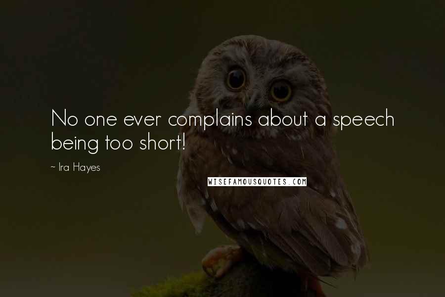 Ira Hayes Quotes: No one ever complains about a speech being too short!